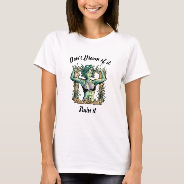 Medusa Don't dream of it - Train it !  T-Shirt (Front)