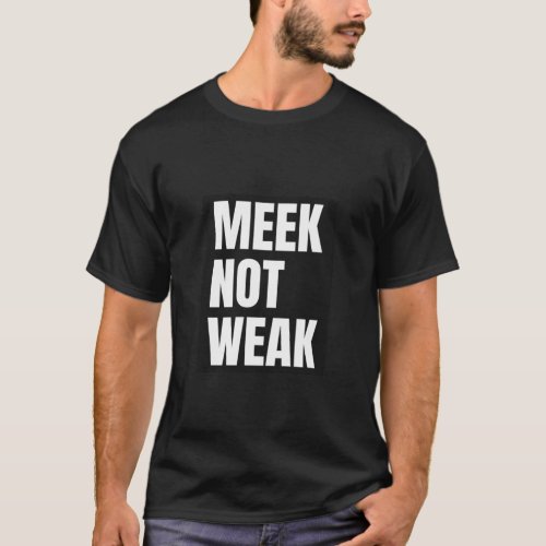 Meek Not Weak Christian  for Men Women and Childre T_Shirt