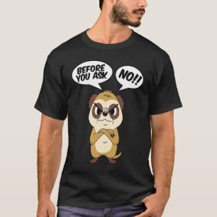 Meerkat Before You Ask No Cute Desert Animals Meer T-Shirt