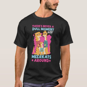 Meerkats There's Never A Dull Moment With Meerkats T-Shirt