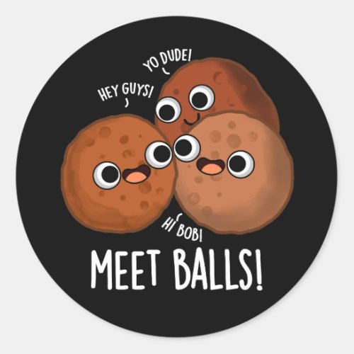 Meet_balls Funny Meatball Puns Dark BG Classic Round Sticker