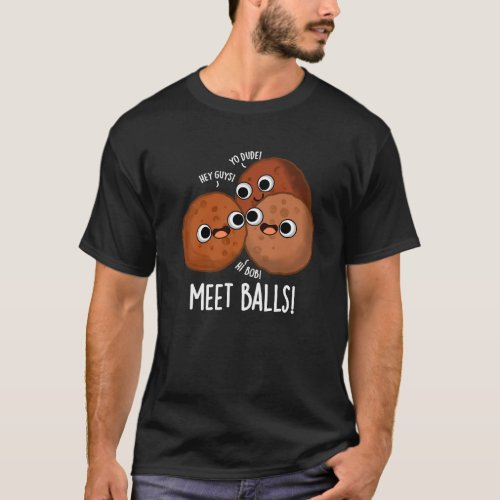 Meet_balls Funny Meatball Puns Dark BG T_Shirt
