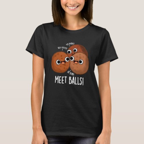 Meet_balls Funny Meatball Puns Dark BG T_Shirt