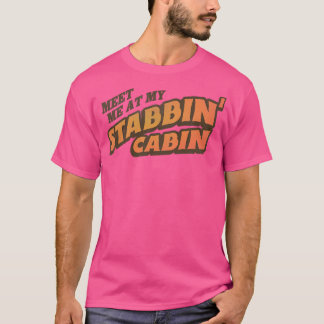 Meet Me At My Stabbin Cabin T-Shirt