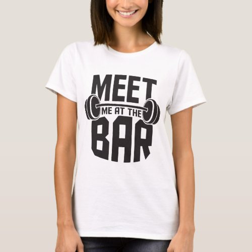 Meet Me At The Bar Funny Workout Cross Fit Barbell T_Shirt