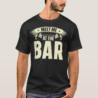 Meet Me At The Bar Gym Fitness Lifting Weights Bod T-Shirt