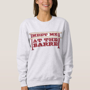 Meet Me At The Barre Ballet Dance Sweatshirt