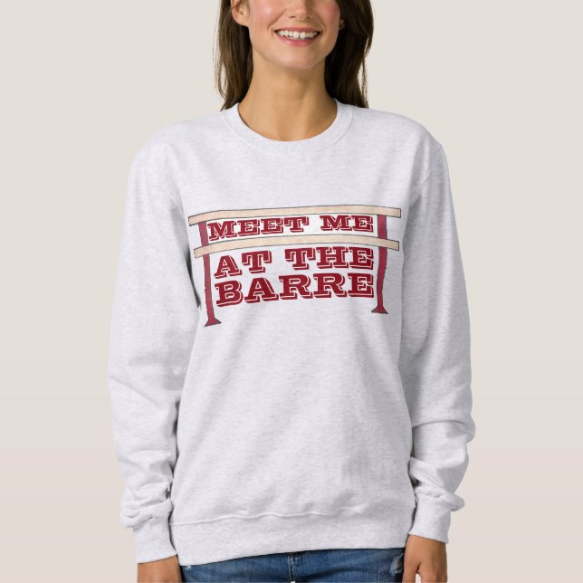 Meet Me At The Barre Ballet Dance Sweatshirt (Front)