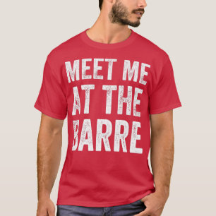 Meet Me at the barre Barre workout saying T-Shirt