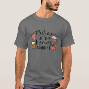 Meet Me at the Farmers Market  T-Shirt