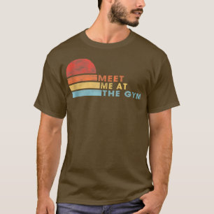 Meet Me At The Gym Funny Saying Sarcasm Joke T-Shirt