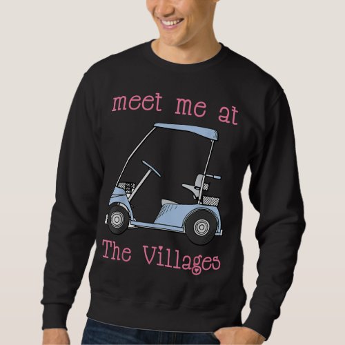 Meet Me At The Villages Florida Golf Cart Fun Sweatshirt