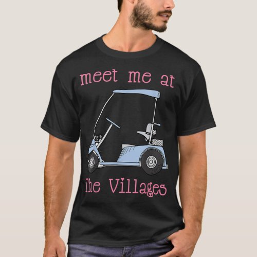 Meet Me At The Villages Florida Golf Cart Fun T_Shirt
