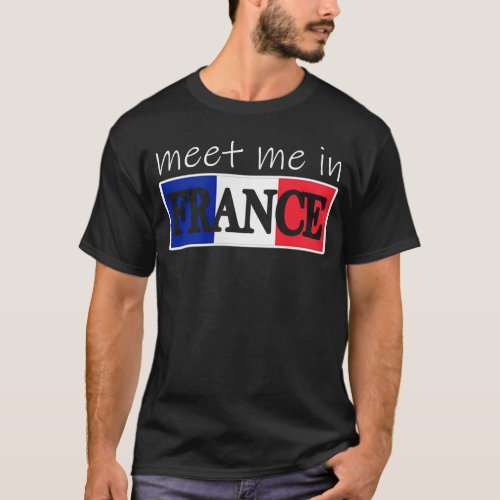 Meet Me In France France Paris Souvenir T_Shirt