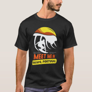 Meet Me In Nazaré Portugal Surfing Surfer Surf Wav T-Shirt