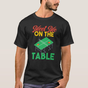 Meet me on the Table Table Tennis T-Shirt