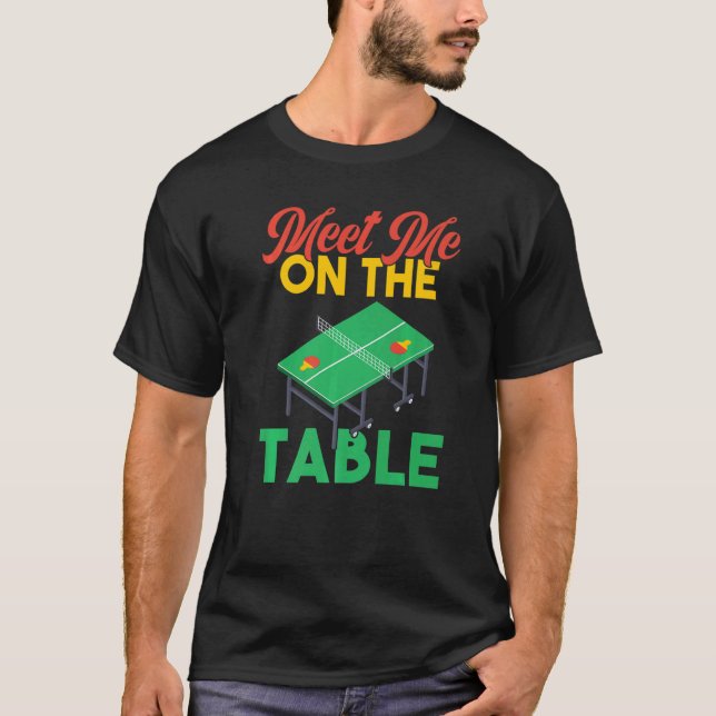 Meet me on the Table  Table Tennis T-Shirt (Front)