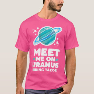 Meet Me On Uranus Bring Tacos Planet Space Astrono T-Shirt