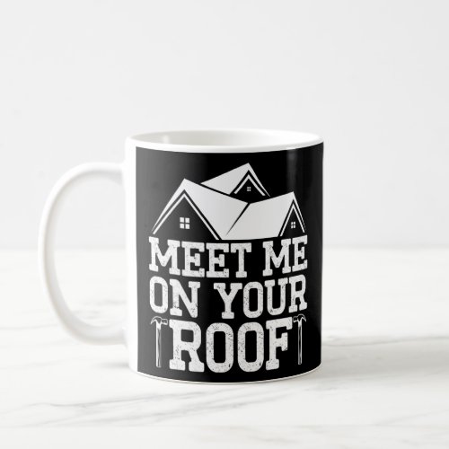 Meet Me On Your Roof Roofer Roofing Construction  Coffee Mug