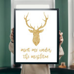 Meet me under the mistletoe - Gold Christmas Deer Poster<br><div class="desc">NewParkLane - Glamourous Christmas Poster,  with a faux gold glittery deer head,   and 'Meet me under the mistletoe'  quote in gold script typography.

Check out this collection for matching items. Do you have specific personal design wishes? Feel free to contact me!</div>