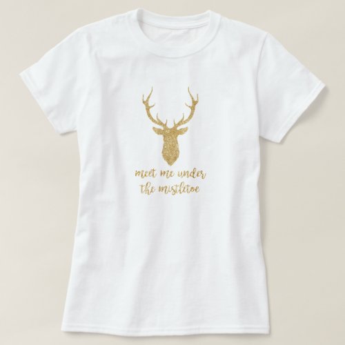 Meet me under the mistletoe _ Gold Christmas Deer T_Shirt