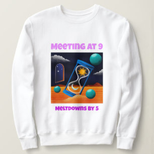 Meeting At 9 Meltdowns By 5 Working Mom  Sweatshirt