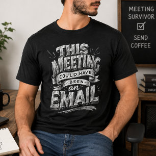 Meeting Could Be Email Funny Office Humor  T-Shirt
