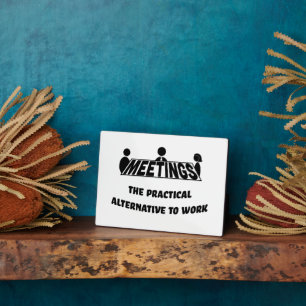 Meetings, the practical alternative to work plaque