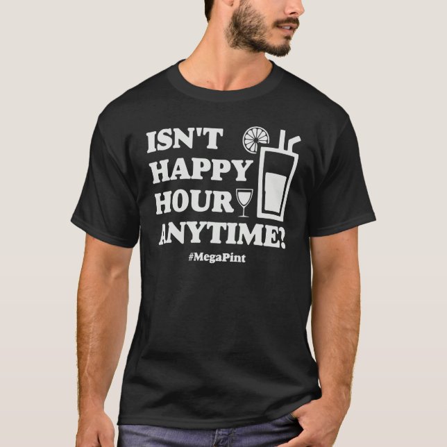 Meg a Pint   Isn't Happy Hour Anytime T-Shirt (Front)