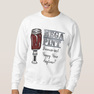 Mega Pint   Happy Hour is Anytime  Sweatshirt