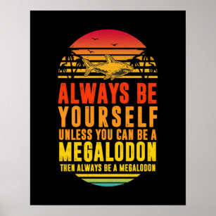Megalodon Shark  Always Be Yourself Unless You can Poster