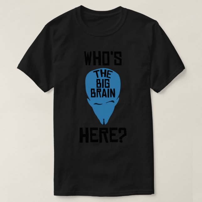 Megamind  Who is The Big Brain Here Perfect Gift   T-Shirt (Design Front)