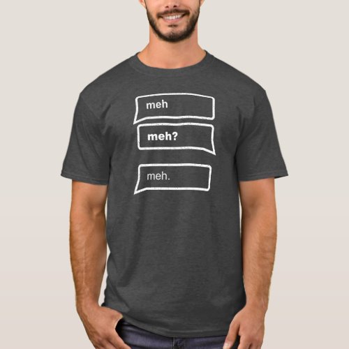 Meh Conversation _ Also available in Black T_Shirt