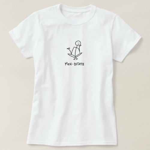 Meh_ditate _ stick_figure bored with meditation T_Shirt