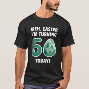 Meh Easter I'm Turning 50 Today, 50Th Birthday Eas T-Shirt