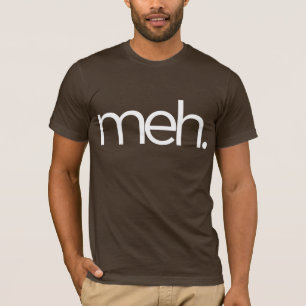 meh eh meh. T-Shirt