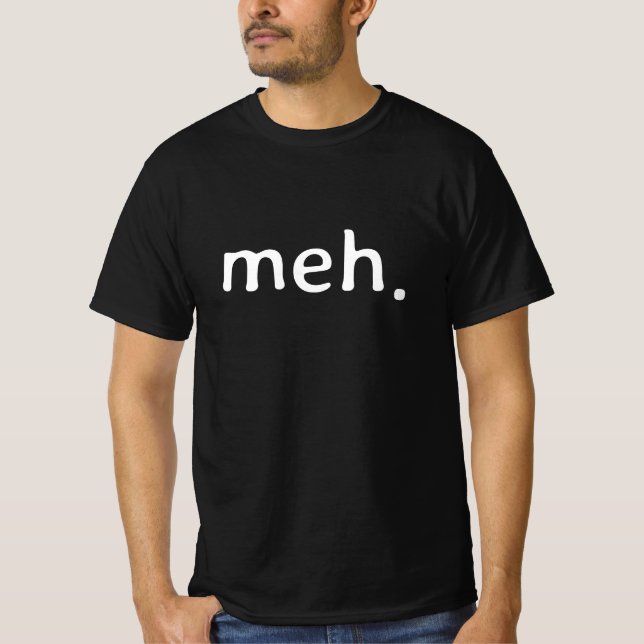 Meh. Funny Sarcastic Geek Joke Humor T-Shirt (Front)