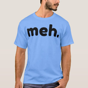 Meh Funny Sarcastic NSFW Rude Inappropriate Saying T-Shirt