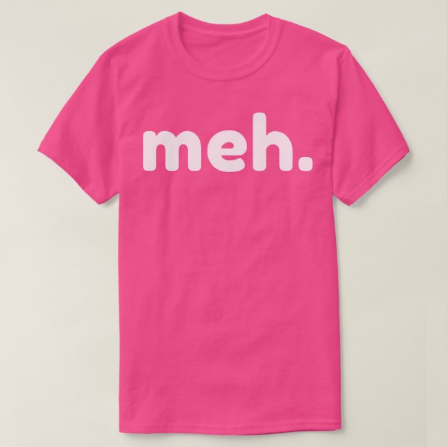 Meh Funny Sarcastic NSFW Rude Inappropriate Saying T-Shirt (Design Front)