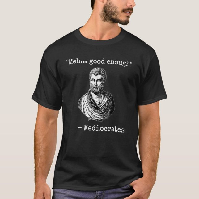 Meh good enough mediocrates demotivational quote 1 T-Shirt (Front)