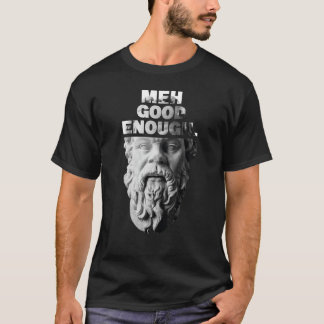Meh Good Enough Philosopher Sarcastic Mediocrates T-Shirt