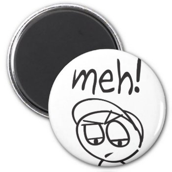 Meh! Magnet by Iantos_Place at Zazzle
