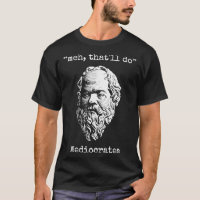 Meh Thatx27ll Do Mediocrates Greek Logic Wisdom Te