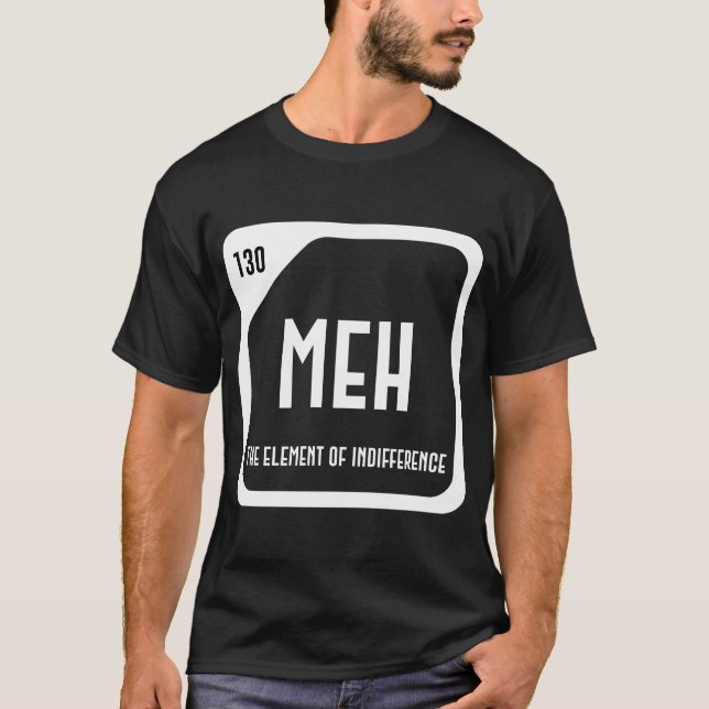 Meh The Element Of Indifference Funny Science Sayi T-Shirt (Front)