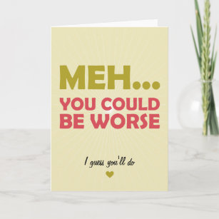 Meh... You Could Be Worse Card