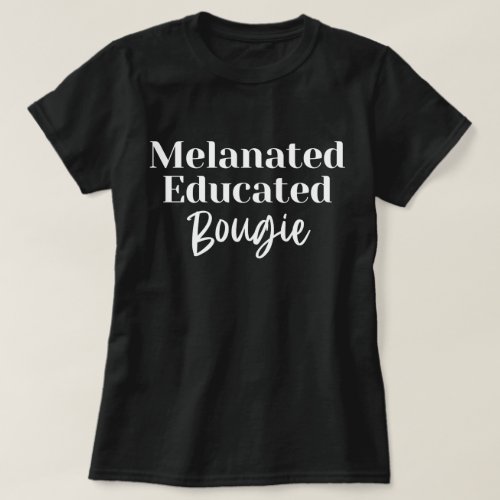 Melanated Educated Bougie T_Shirt