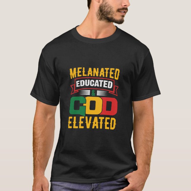 Melanated Educated & GOD Elevated T-Shirt (Front)