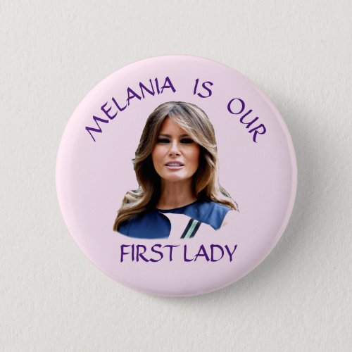 Melania Is our First Lady Button