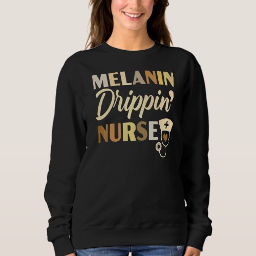 Melanin Drippin Nurse Rn Medical Registered Nurse  Sweatshirt
