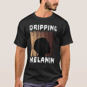 Melanin Dripping Melanin Women Black Girl Melanate T-Shirt